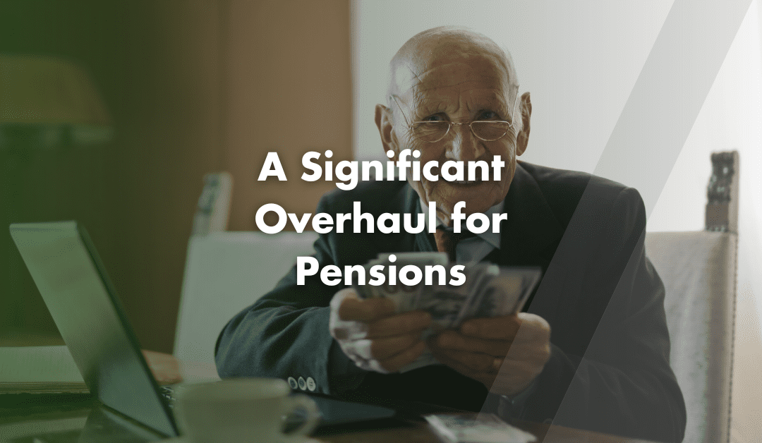 A Significant Overhaul for Pensions